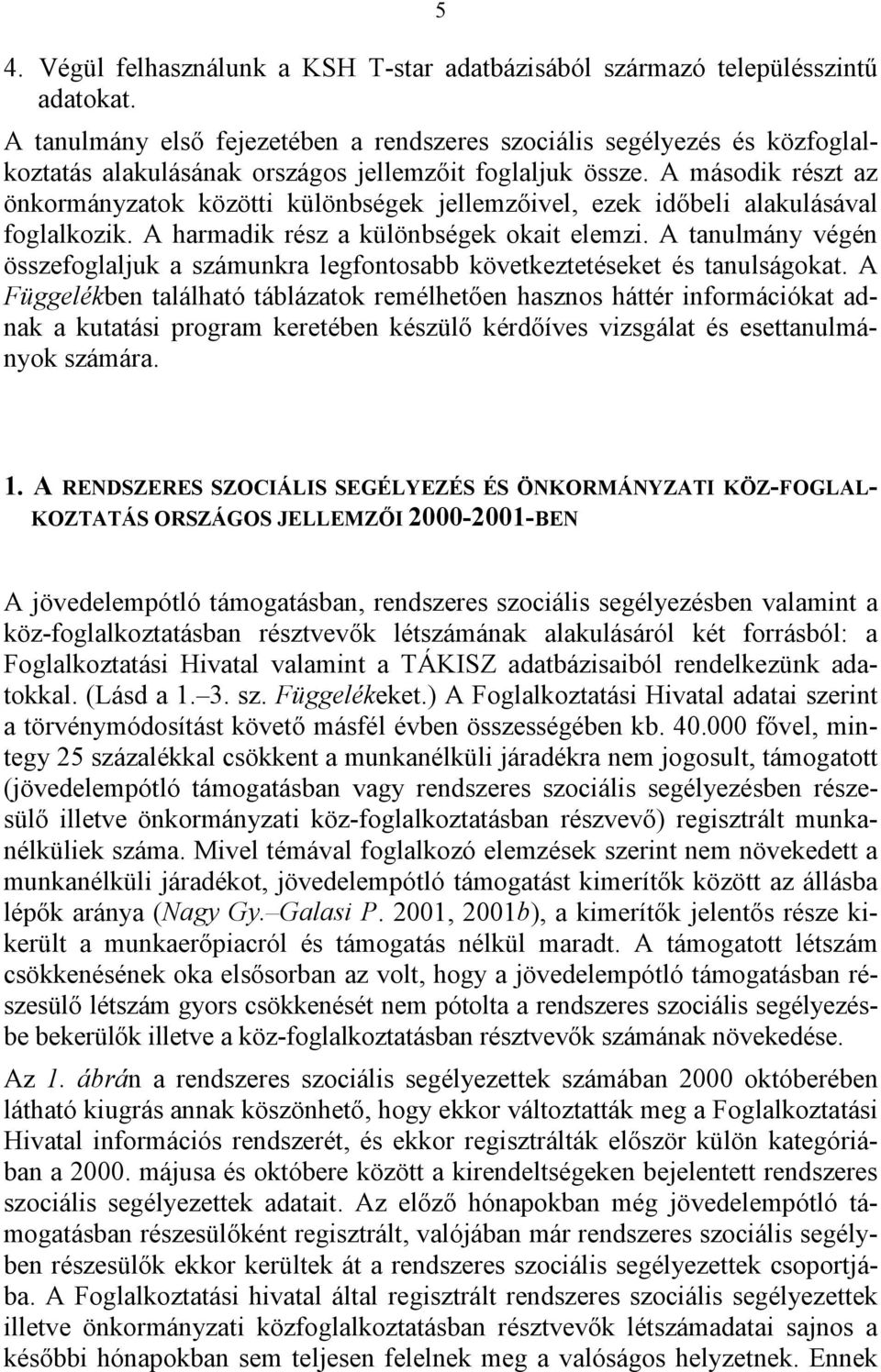A második részt az önkormányzatok közötti különbségek jellemzőivel, ezek időbeli alakulásával foglalkozik. A harmadik rész a különbségek okait elemzi.