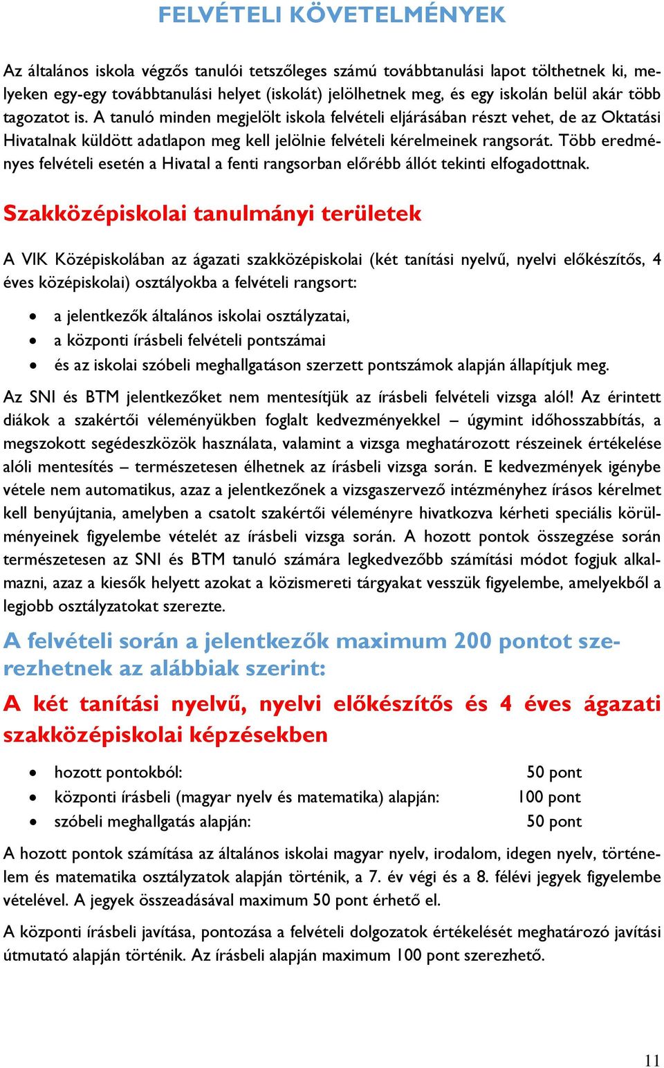 Több eredményes felvételi esetén a Hivatal a fenti rangsorban előrébb állót tekinti elfogadottnak.