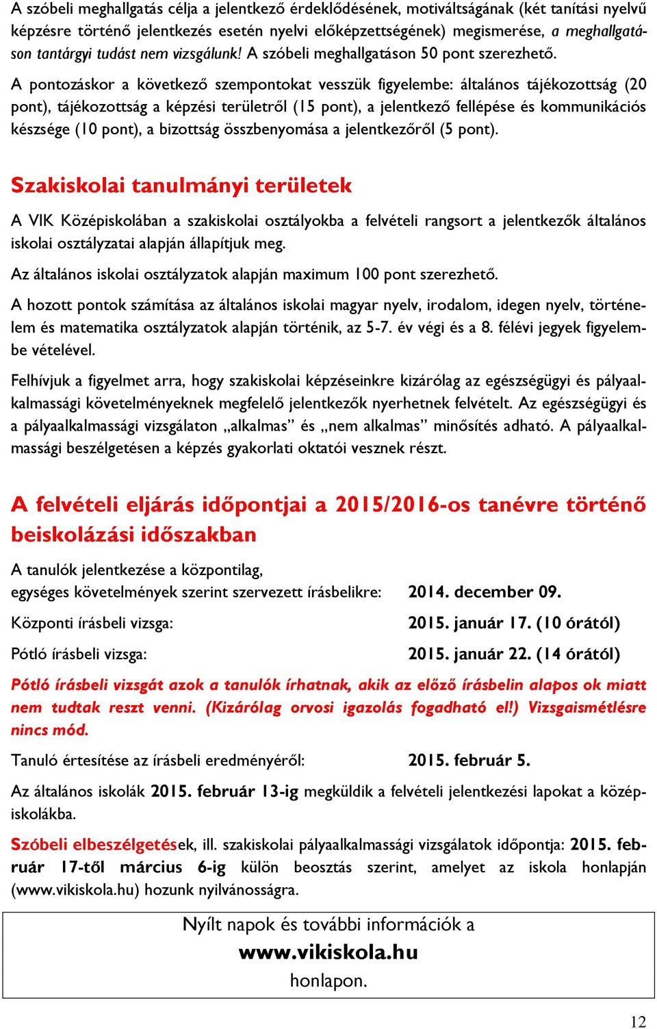 A pontozáskor a következő szempontokat vesszük figyelembe: általános tájékozottság (20 pont), tájékozottság a képzési területről (15 pont), a jelentkező fellépése és kommunikációs készsége (10 pont),