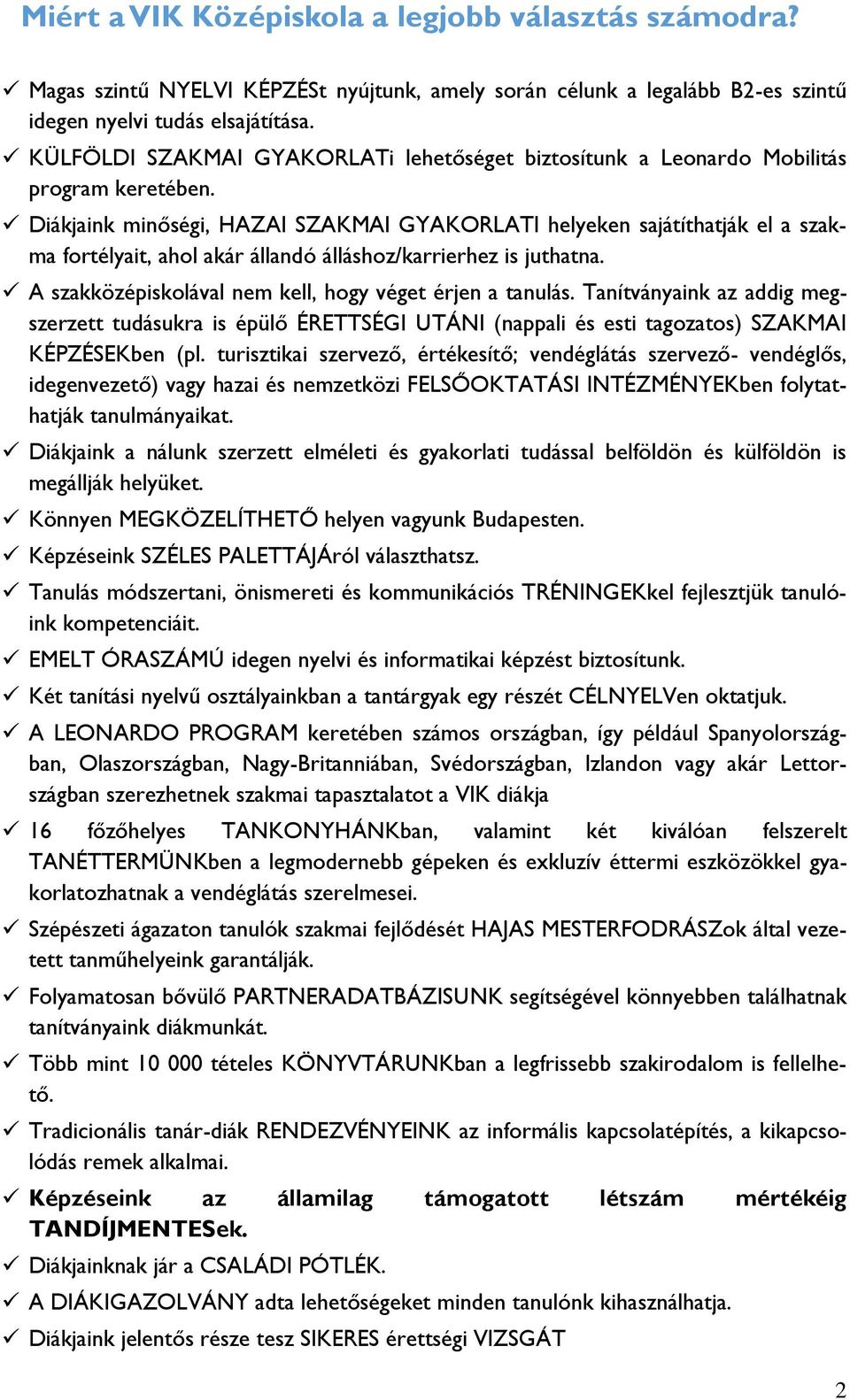 Diákjaink minőségi, HAZAI SZAKMAI GYAKORLATI helyeken sajátíthatják el a szakma fortélyait, ahol akár állandó álláshoz/karrierhez is juthatna.