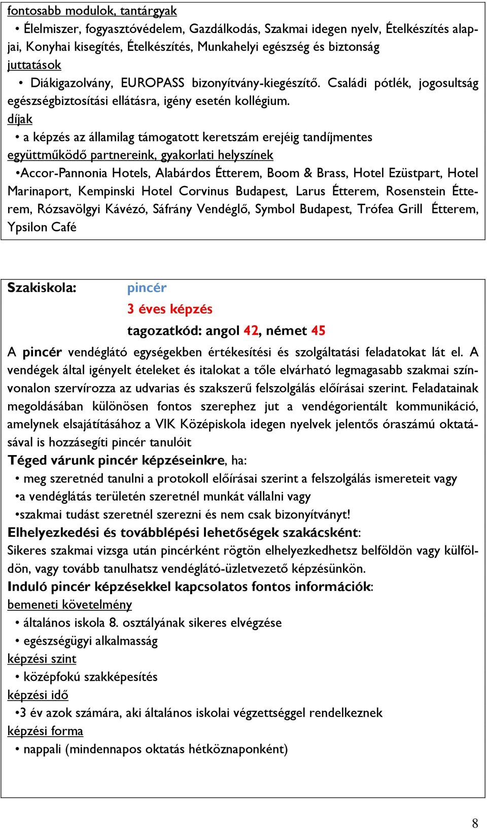 díjak a képzés az államilag támogatott keretszám erejéig tandíjmentes együttműködő partnereink, gyakorlati helyszínek Accor-Pannonia Hotels, Alabárdos Étterem, Boom & Brass, Hotel Ezüstpart, Hotel