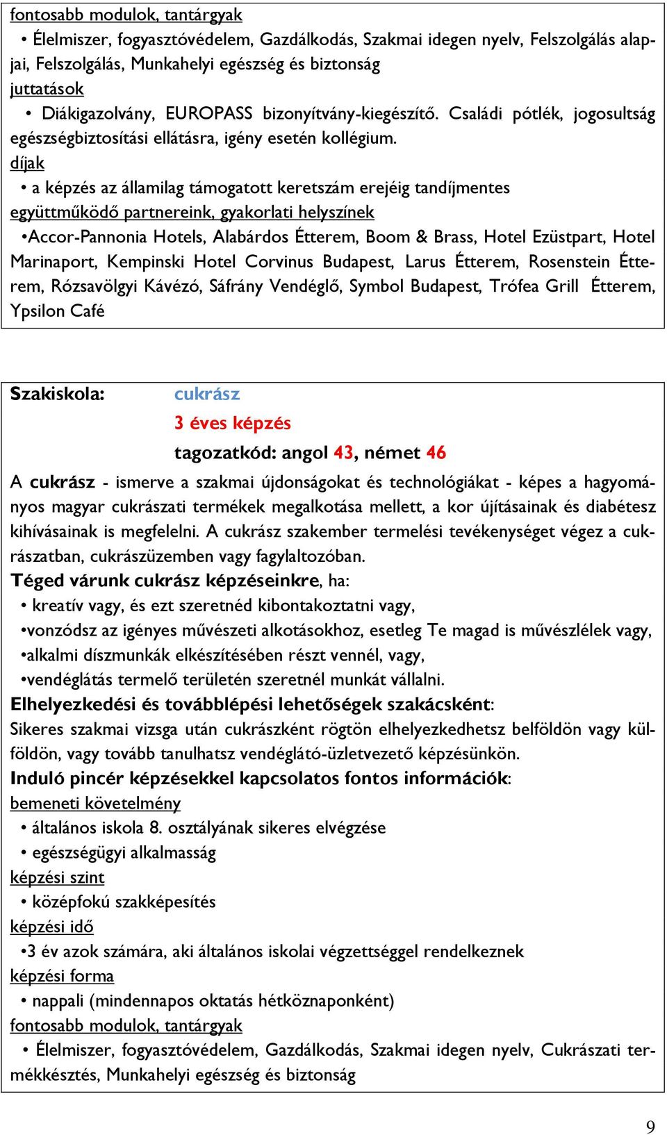 díjak a képzés az államilag támogatott keretszám erejéig tandíjmentes együttműködő partnereink, gyakorlati helyszínek Accor-Pannonia Hotels, Alabárdos Étterem, Boom & Brass, Hotel Ezüstpart, Hotel