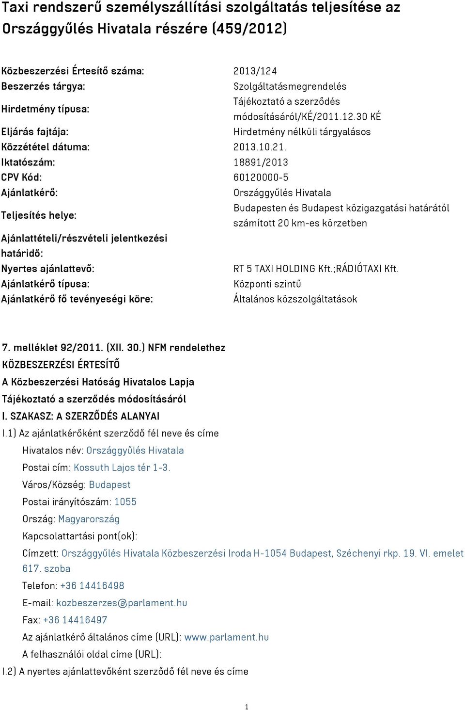 Iktatószám: 18891/2013 CPV Kód: 60120000-5 Ajánlatkérő: Országgyűlés Hivatala Teljesítés helye: Budapesten és Budapest közigazgatási határától számított 20 km-es körzetben Ajánlattételi/részvételi