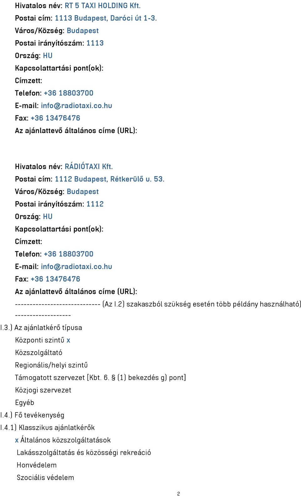 hu Fax: +36 13476476 Az ajánlattevő általános címe (URL): Hivatalos név: RÁDIÓTAXI Kft. Postai cím: 1112 Budapest, Rétkerülő u. 53.