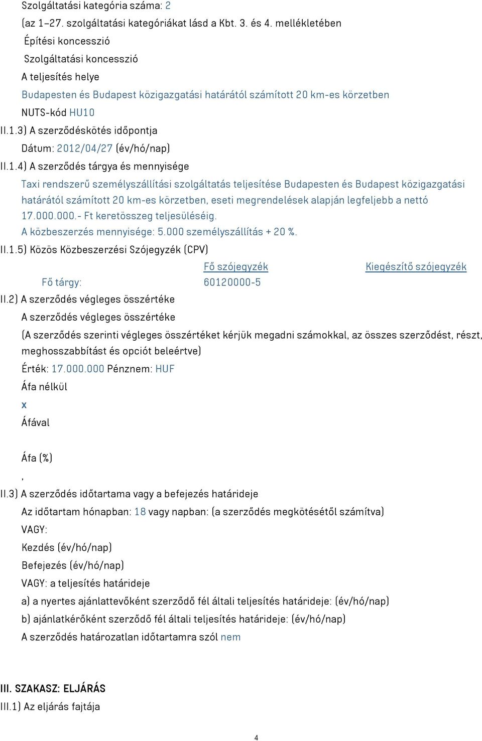 II.1.3) A szerződéskötés időpontja Dátum: 2012/04/27 (év/hó/nap) II.1.4) A szerződés tárgya és mennyisége Taxi rendszerű személyszállítási szolgáltatás teljesítése Budapesten és Budapest