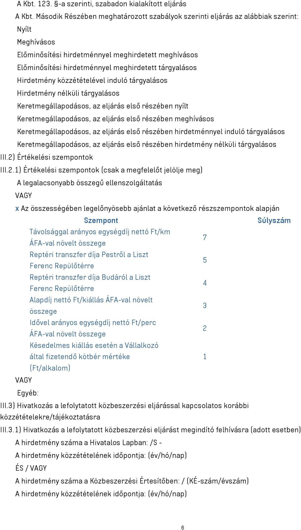 tárgyalásos Hirdetmény közzétételével induló tárgyalásos Hirdetmény nélküli tárgyalásos Keretmegállapodásos, az eljárás első részében nyílt Keretmegállapodásos, az eljárás első részében meghívásos