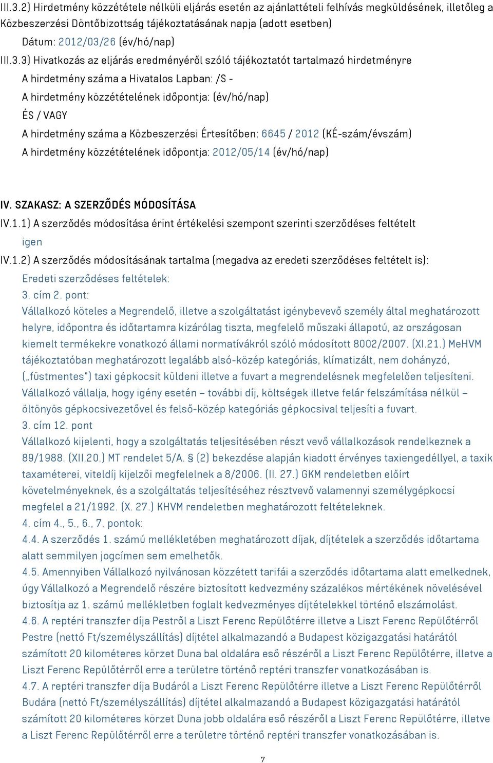 3) Hivatkozás az eljárás eredményéről szóló tájékoztatót tartalmazó hirdetményre A hirdetmény száma a Hivatalos Lapban: /S - A hirdetmény közzétételének időpontja: (év/hó/nap) ÉS / VAGY A hirdetmény