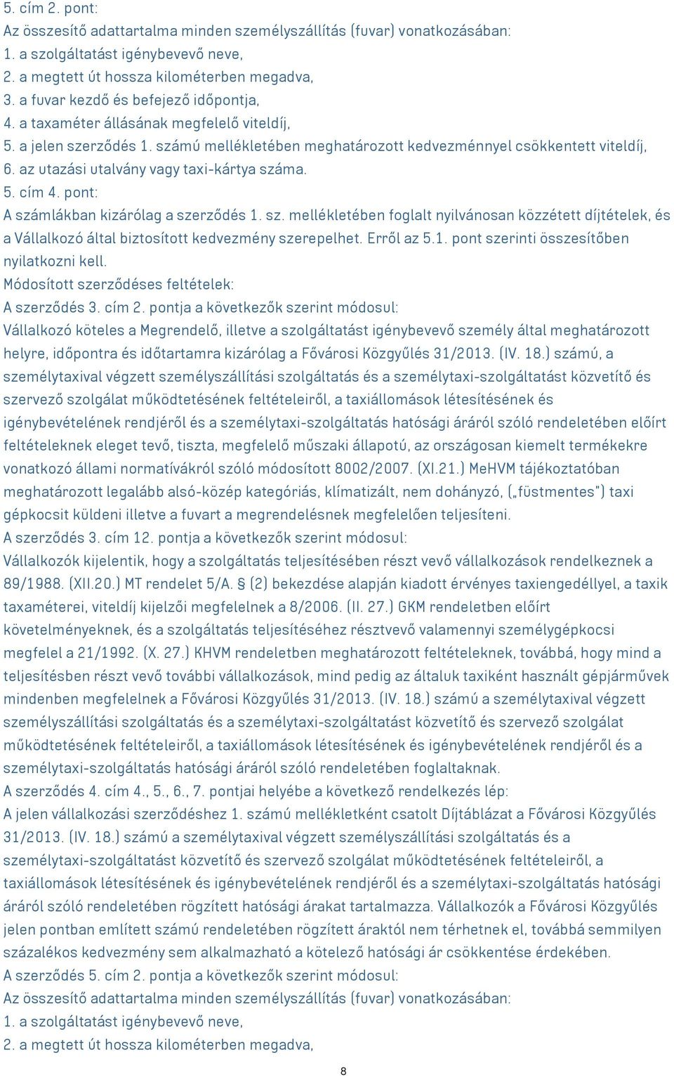 az utazási utalvány vagy taxi-kártya száma. 5. cím 4. pont: A számlákban kizárólag a szerződés 1. sz. mellékletében foglalt nyilvánosan közzétett díjtételek, és a Vállalkozó által biztosított kedvezmény szerepelhet.
