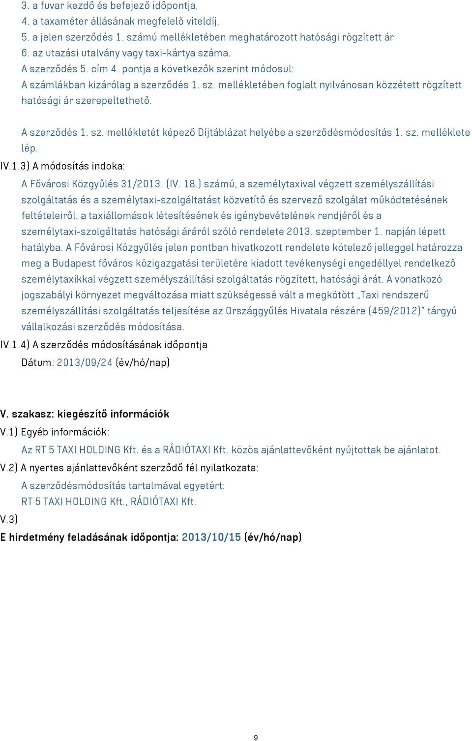 A szerződés 1. sz. mellékletét képező Díjtáblázat helyébe a szerződésmódosítás 1. sz. melléklete lép. IV.1.3) A módosítás indoka: A Fővárosi Közgyűlés 31/2013. (IV. 18.