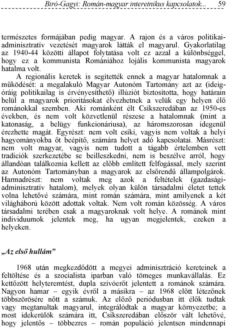 A regionális keretek is segítették ennek a magyar hatalomnak a működését: a megalakuló Magyar Autonóm Tartomány azt az (ideigóráig politikailag is érvényesíthető) illúziót biztosította, hogy határain