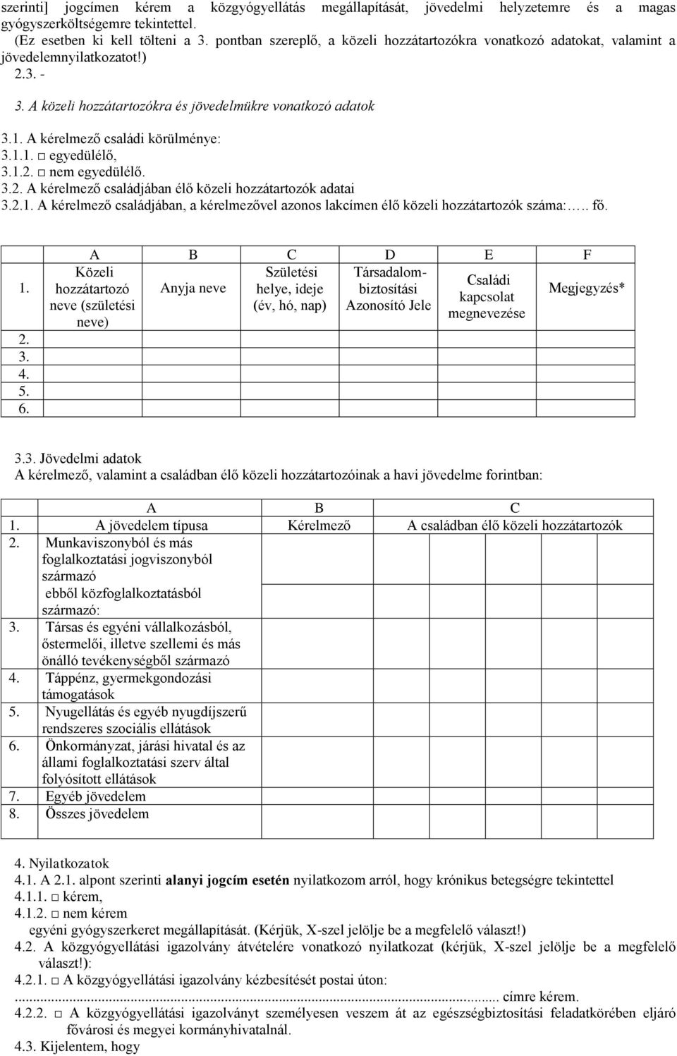 A kérelmező családi körülménye: 3.1.1. egyedülélő, 3.1.2. nem egyedülélő. 3.2. A kérelmező családjában élő közeli hozzátartozók adatai 3.2.1. A kérelmező családjában, a kérelmezővel azonos lakcímen élő közeli hozzátartozók száma:.