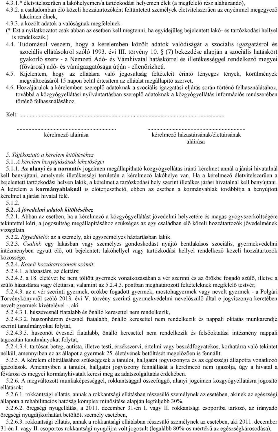 (* Ezt a nyilatkozatot csak abban az esetben kell megtenni, ha egyidejűleg bejelentett lakó- és tartózkodási hellyel is rendelkezik.) 4.