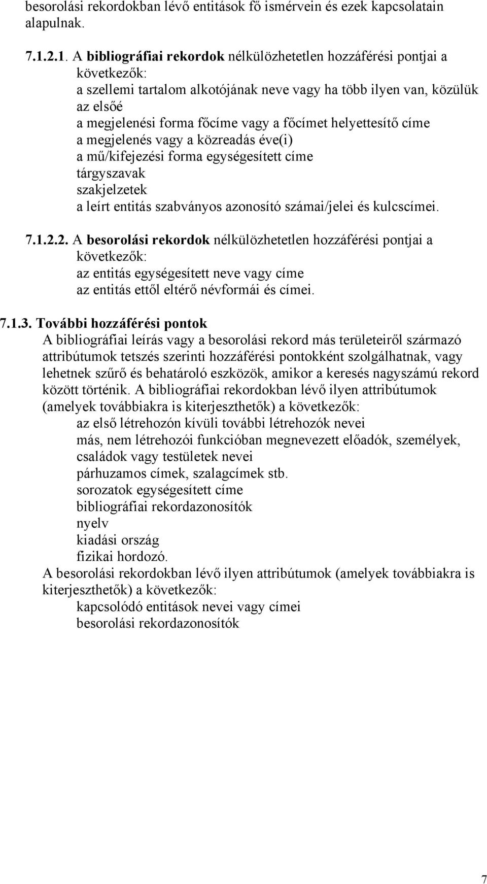 főcímet helyettesítő címe a megjelenés vagy a közreadás éve(i) a mű/kifejezési forma egységesített címe tárgyszavak szakjelzetek a leírt entitás szabványos azonosító számai/jelei és kulcscímei. 7.1.2.