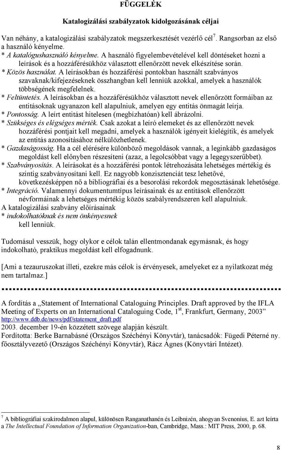 A leírásokban és hozzáférési pontokban használt szabványos szavaknak/kifejezéseknek összhangban kell lenniük azokkal, amelyek a használók többségének megfelelnek. * Feltüntetés.