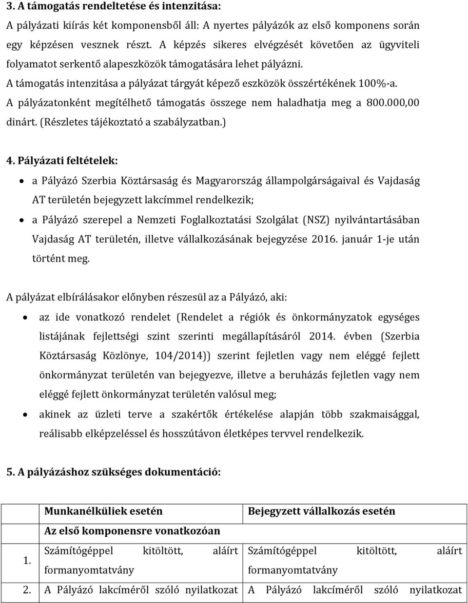 A pályázatonként megítélhető támogatás összege nem haladhatja meg a 800.000,00 dinárt. (Részletes tájékoztató a szabályzatban.) 4.