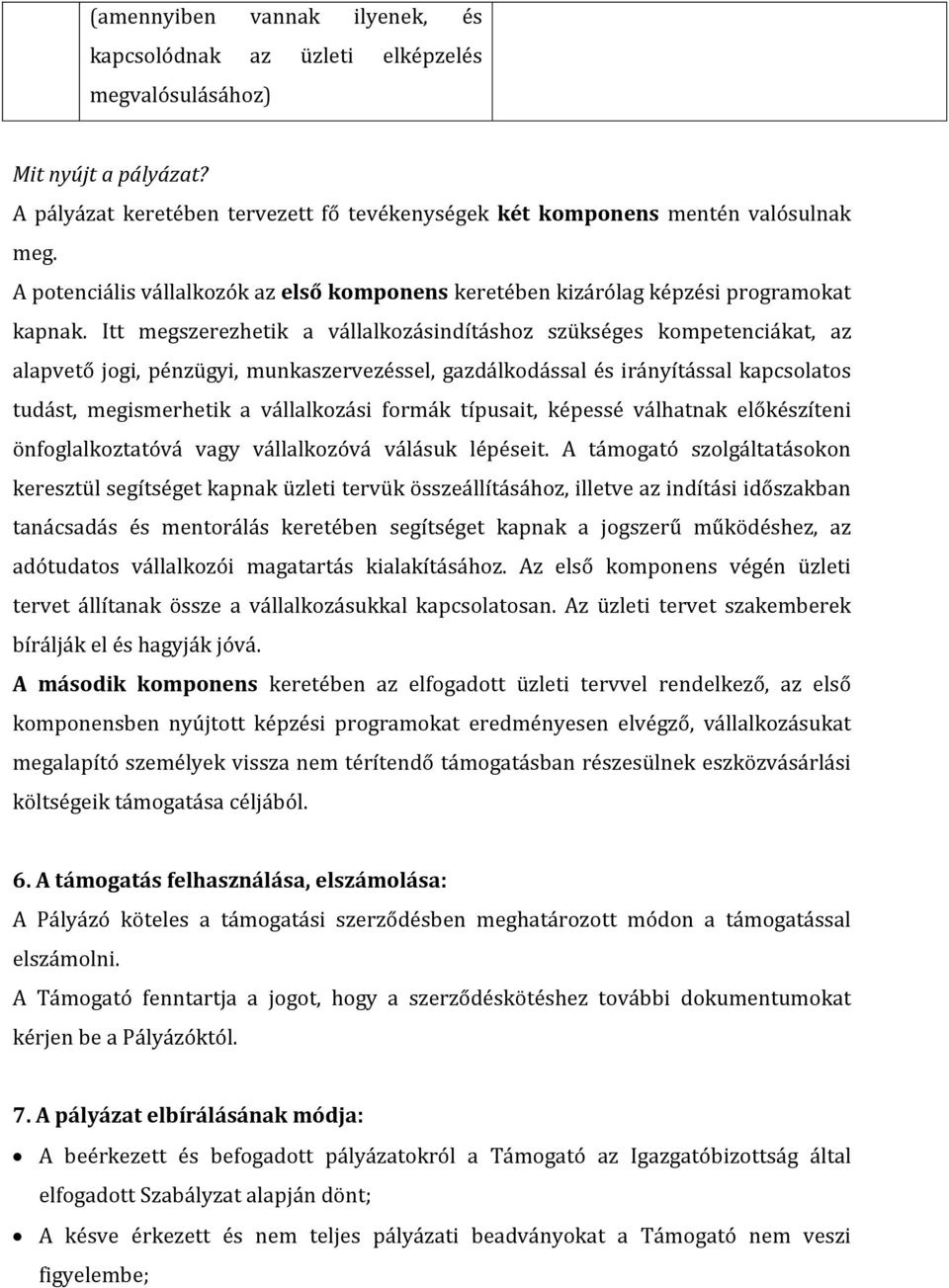 Itt megszerezhetik a vállalkozásindításhoz szükséges kompetenciákat, az alapvető jogi, pénzügyi, munkaszervezéssel, gazdálkodással és irányítással kapcsolatos tudást, megismerhetik a vállalkozási