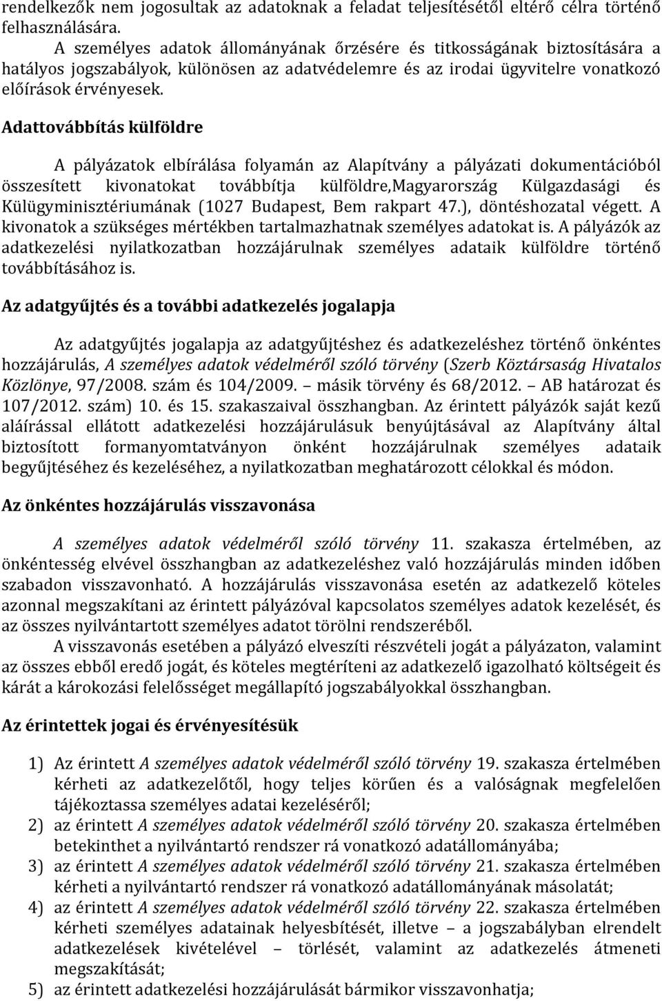 Adattovábbítás külföldre A pályázatok elbírálása folyamán az Alapítvány a pályázati dokumentációból összesített kivonatokat továbbítja külföldre,magyarország Külgazdasági és Külügyminisztériumának