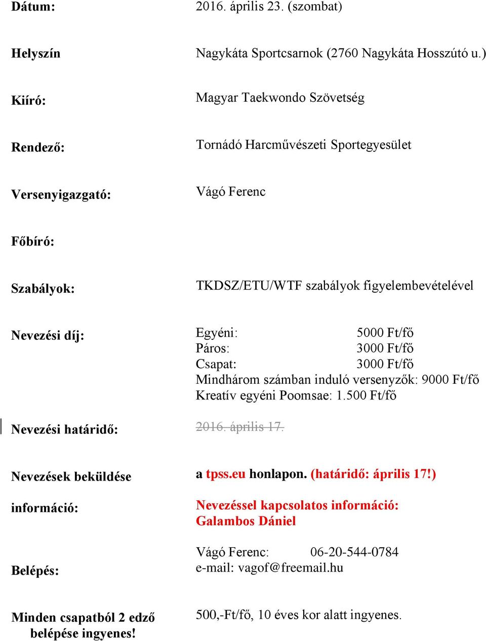 díj: Nevezési határidő: Egyéni: 5000 Ft/fő Páros: 3000 Ft/fő Csapat: 3000 Ft/fő Mindhárom számban induló versenyzők: 9000 Ft/fő Kreatív egyéni Poomsae: 1.500 Ft/fő 2016. április 17.