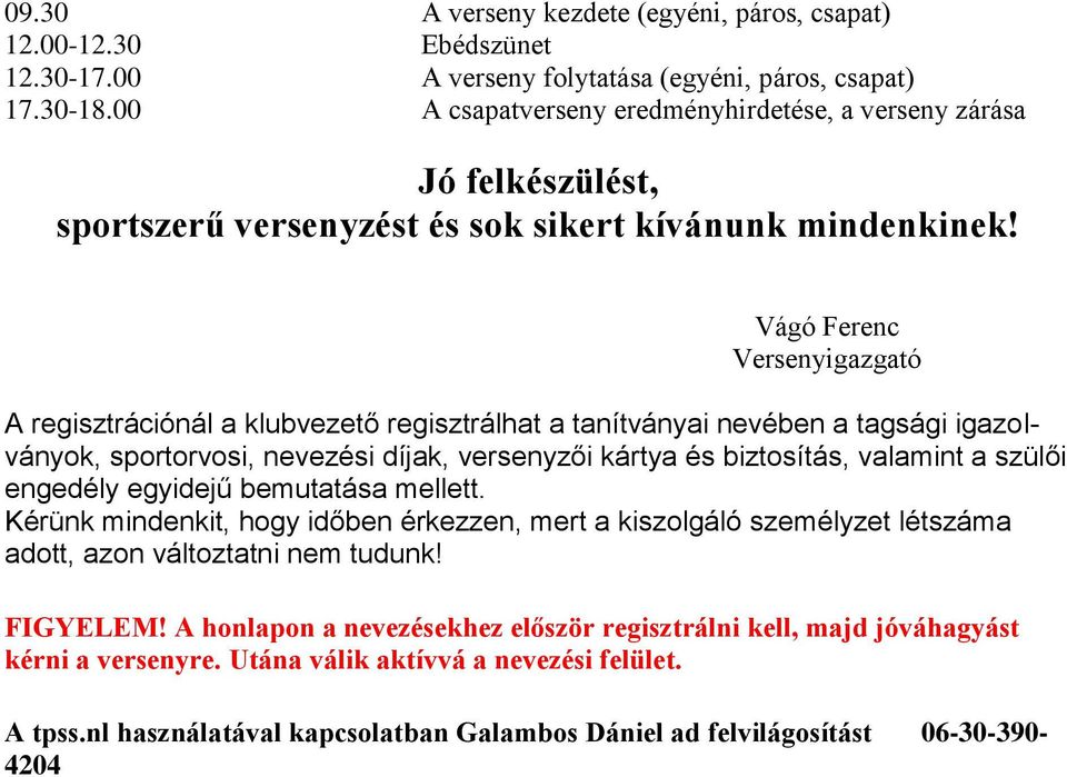 Vágó Ferenc Versenyigazgató A regisztrációnál a klubvezető regisztrálhat a tanítványai nevében a tagsági igazolványok, sportorvosi, nevezési díjak, versenyzői kártya és biztosítás, valamint a szülői