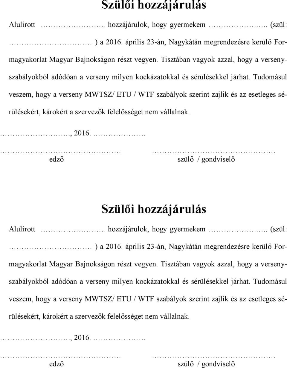 Tudomásul veszem, hogy a verseny MWTSZ/ ETU / WTF szabályok szerint zajlik és az esetleges sérülésekért, károkért a szervezők felelősséget nem vállalnak.., 2016. edző.