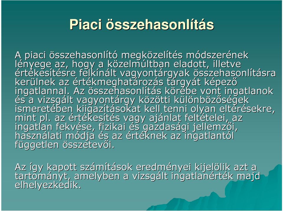 Az összehasonlítás körébe vont ingatlanok és a vizsgált vagyontárgy közötti különbözıségek ismeretében kiigazításokat kell tenni olyan eltérésekre, mint pl.