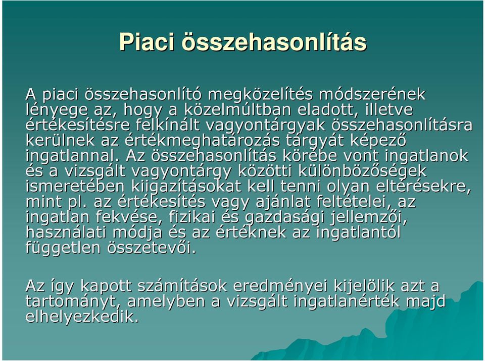 Az összehasonlítás körébe vont ingatlanok és a vizsgált vagyontárgy közötti különbözıségek ismeretében kiigazításokat kell tenni olyan eltérésekre, mint pl.