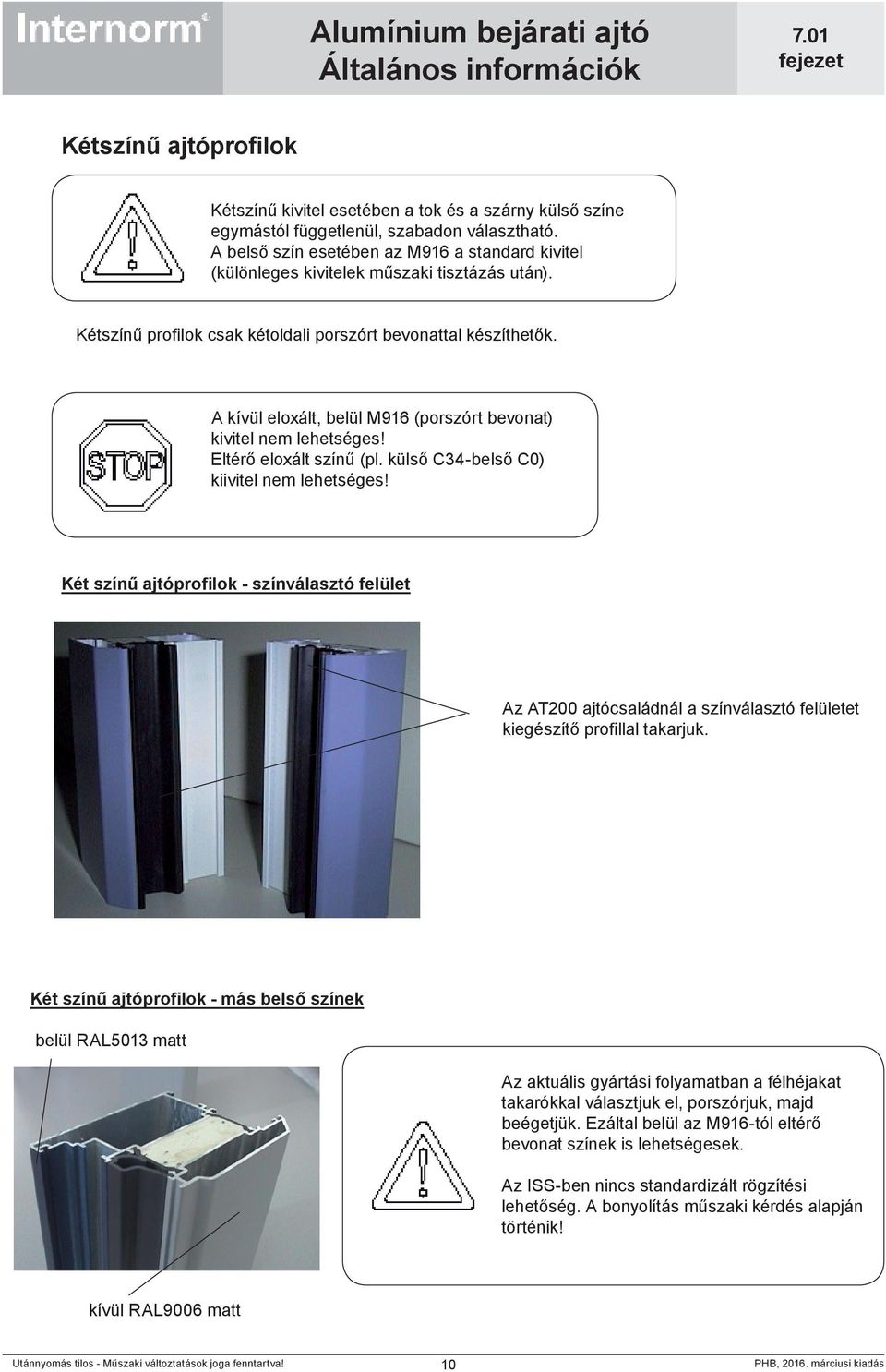 A kívül eloxált, belül M916 (porszórt bevonat) kivitel nem lehetséges! Eltérő eloxált színű (pl. külső C34-belső C0) kiivitel nem lehetséges!