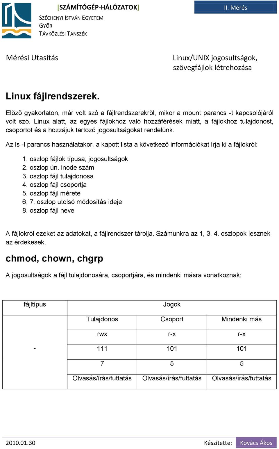 Az ls -l parancs használatakor, a kapott lista a következő információkat írja ki a fájlokról: 1. oszlop fájlok típusa, jogosultságok 2. oszlop ún. inode szám 3. oszlop fájl tulajdonosa 4.