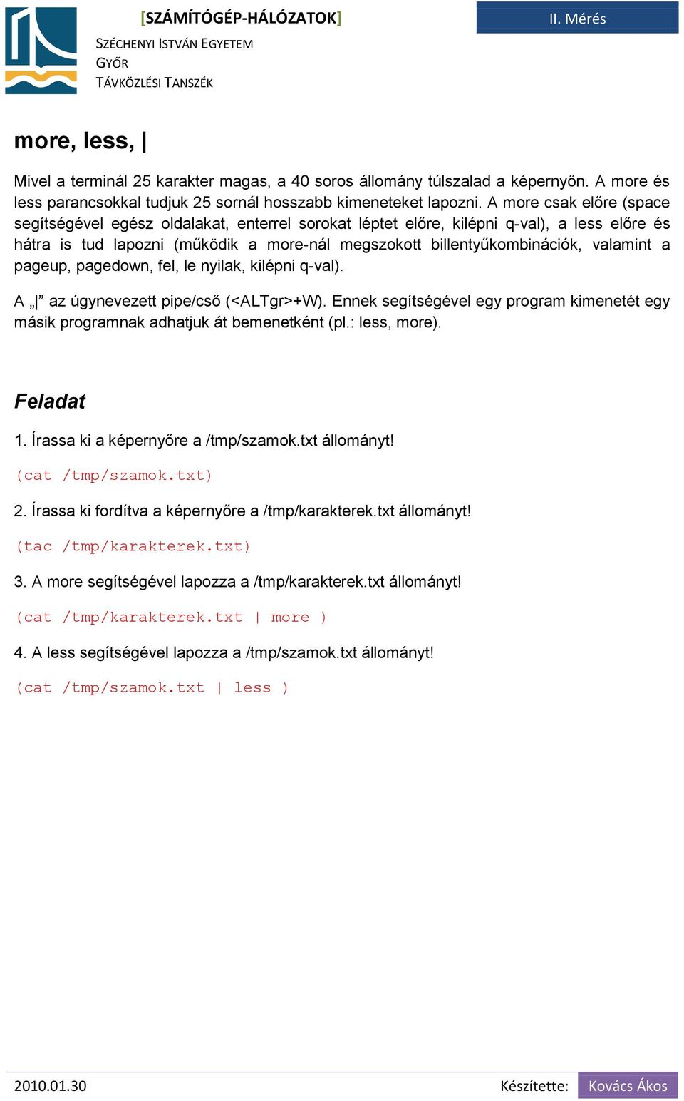 valamint a pageup, pagedown, fel, le nyilak, kilépni q-val). A az úgynevezett pipe/cső (<ALTgr>+W). Ennek segítségével egy program kimenetét egy másik programnak adhatjuk át bemenetként (pl.