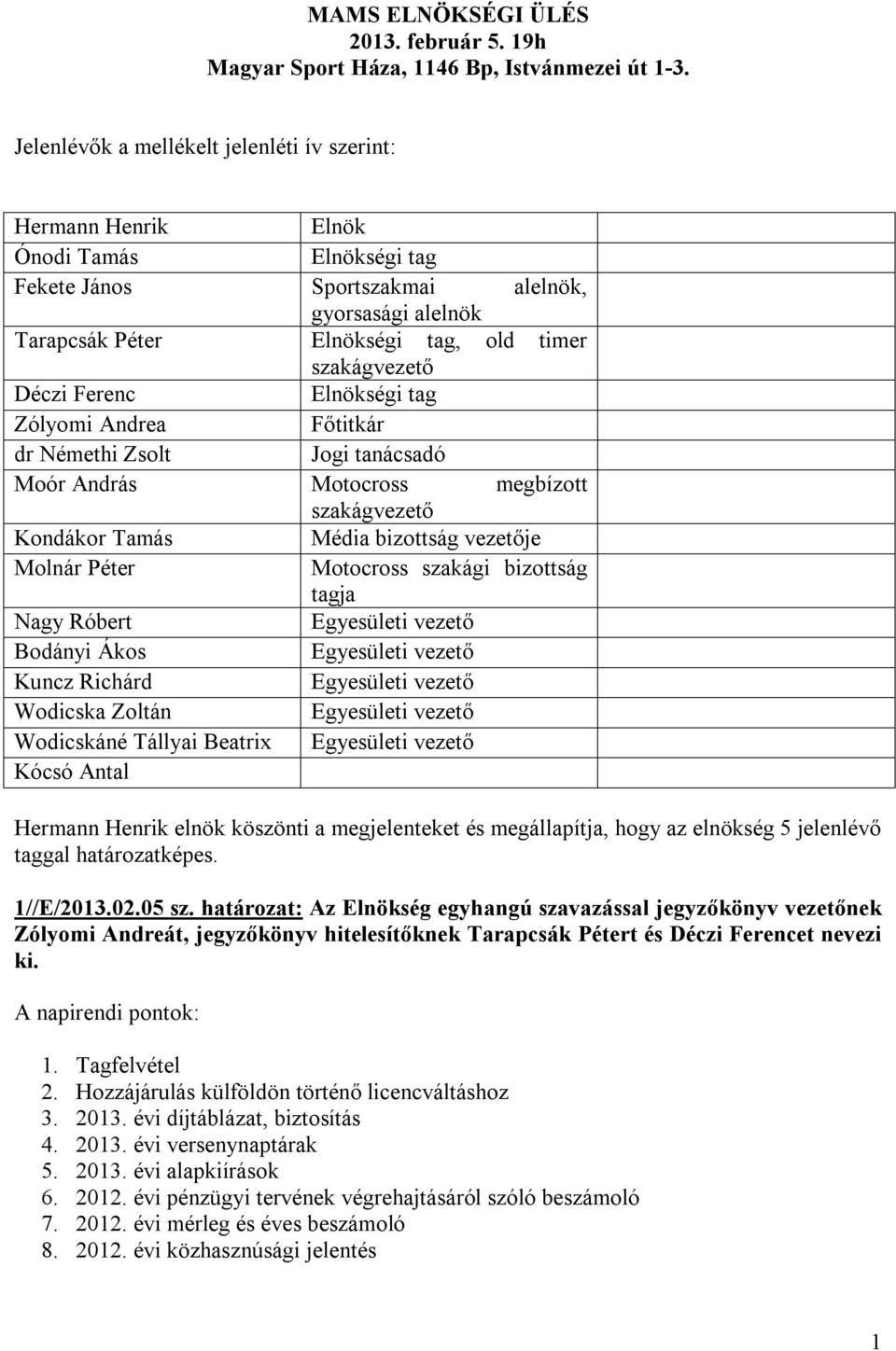 Déczi Ferenc Elnökségi tag Zólyomi Andrea Főtitkár dr Némethi Zsolt Jogi tanácsadó Moór András Motocross megbízott szakágvezető Kondákor Tamás Média bizottság vezetője Molnár Péter Motocross szakági