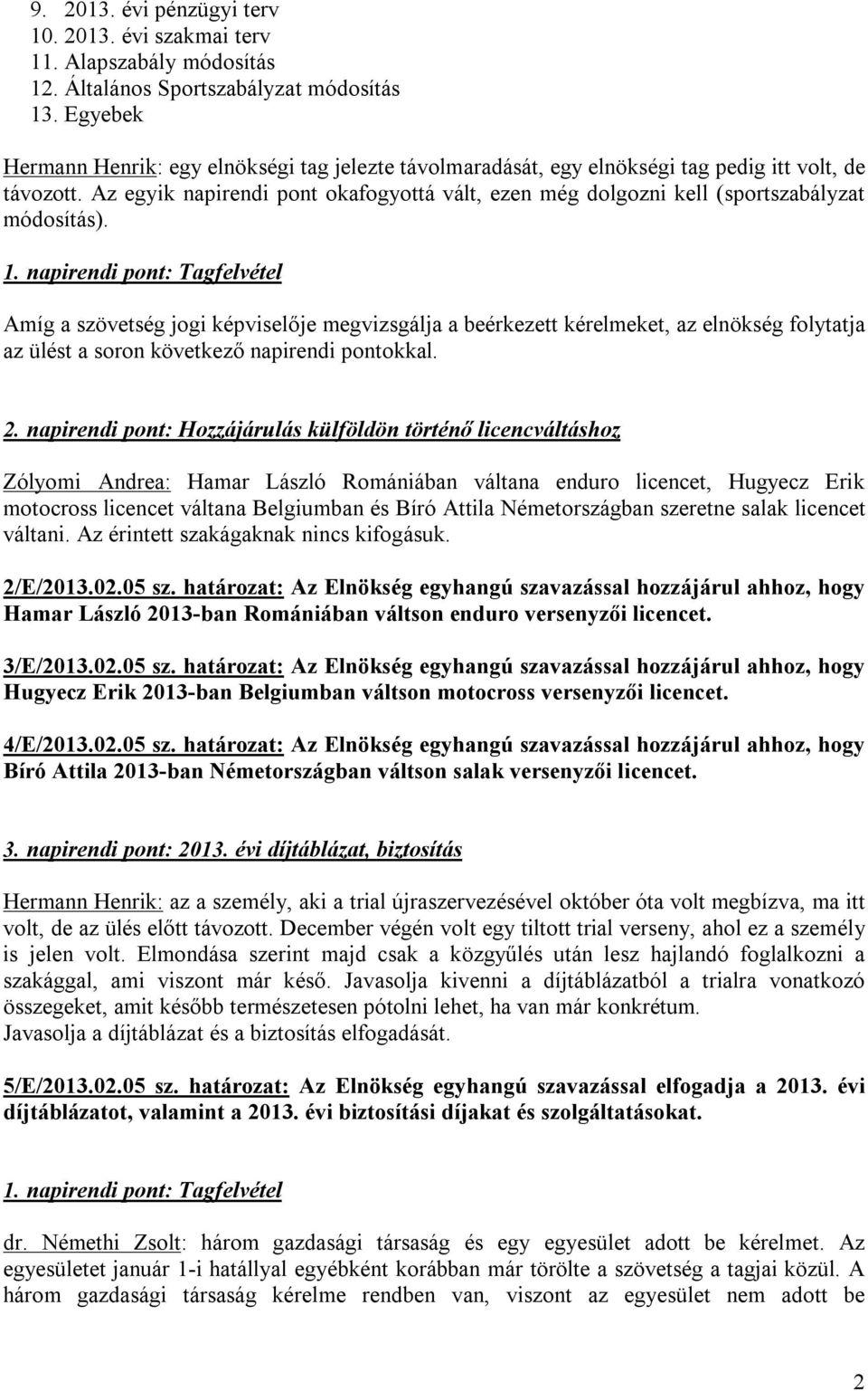 Az egyik napirendi pont okafogyottá vált, ezen még dolgozni kell (sportszabályzat módosítás). 1.