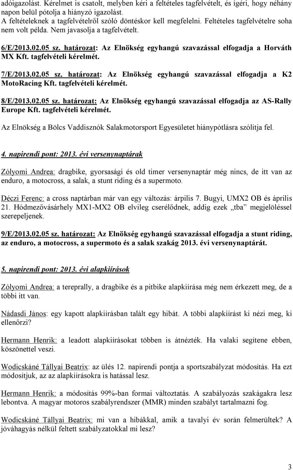 határozat: Az Elnökség egyhangú szavazással elfogadja a Horváth MX Kft. tagfelvételi kérelmét. 7/E/2013.02.05 sz. határozat: Az Elnökség egyhangú szavazással elfogadja a K2 MotoRacing Kft.