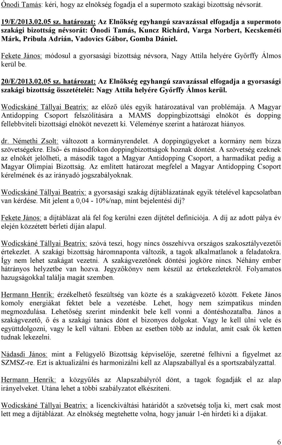 Fekete János: módosul a gyorsasági bizottság névsora, Nagy Attila helyére Győrffy Álmos kerül be. 20/E/2013.02.05 sz.