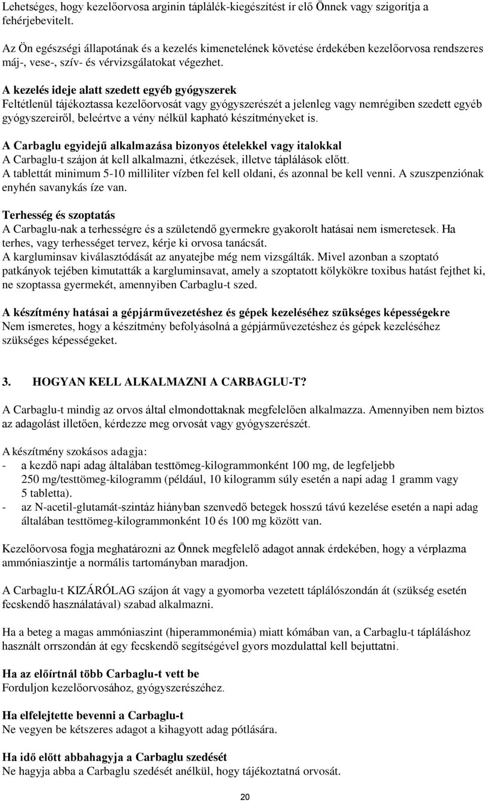 A kezelés ideje alatt szedett egyéb gyógyszerek Feltétlenül tájékoztassa kezelőorvosát vagy gyógyszerészét a jelenleg vagy nemrégiben szedett egyéb gyógyszereiről, beleértve a vény nélkül kapható