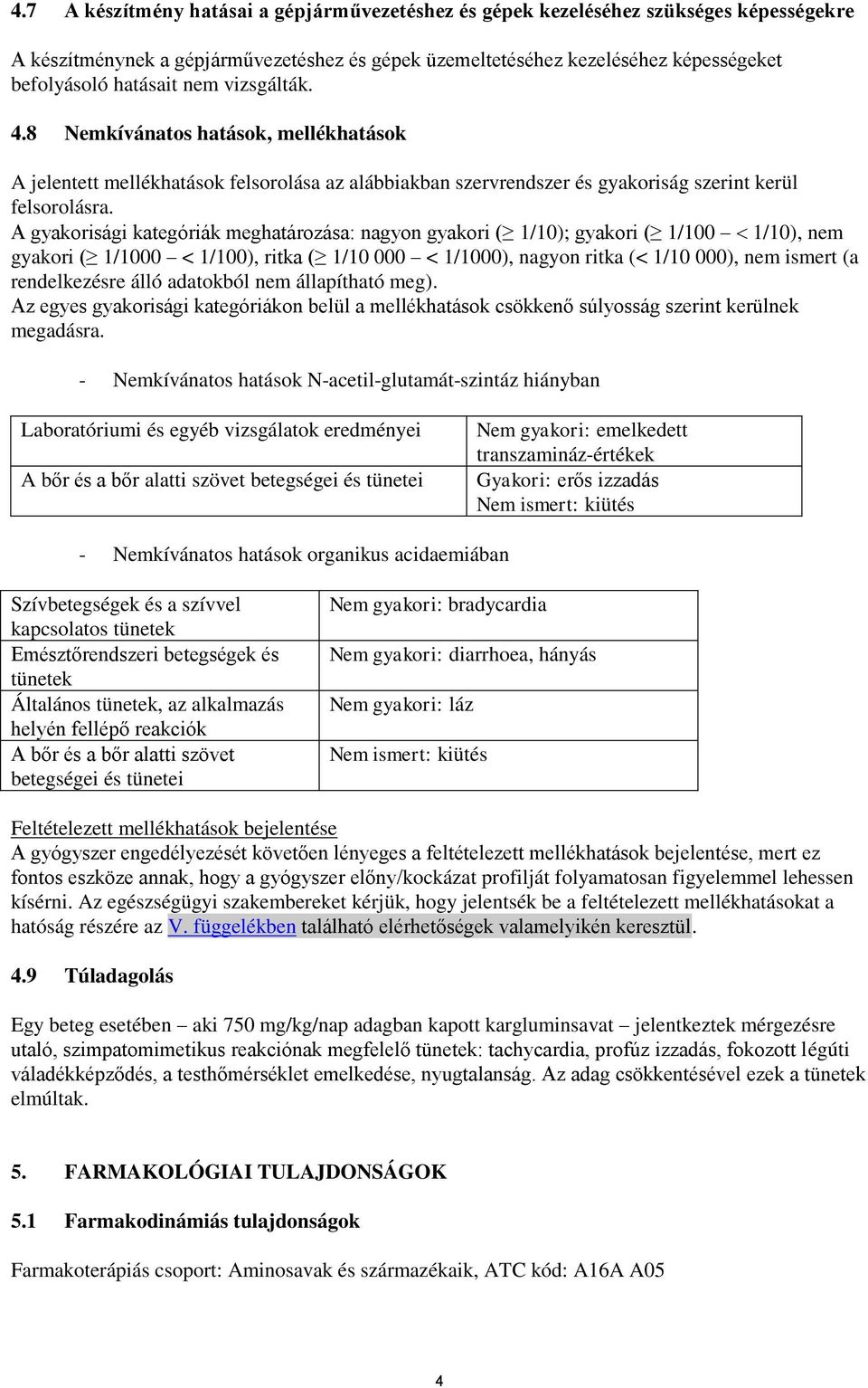 A gyakorisági kategóriák meghatározása: nagyon gyakori ( 1/10); gyakori ( 1/100 1/10), nem gyakori ( 1/1000 < 1/100), ritka ( 1/10 000 < 1/1000), nagyon ritka (< 1/10 000), nem ismert (a