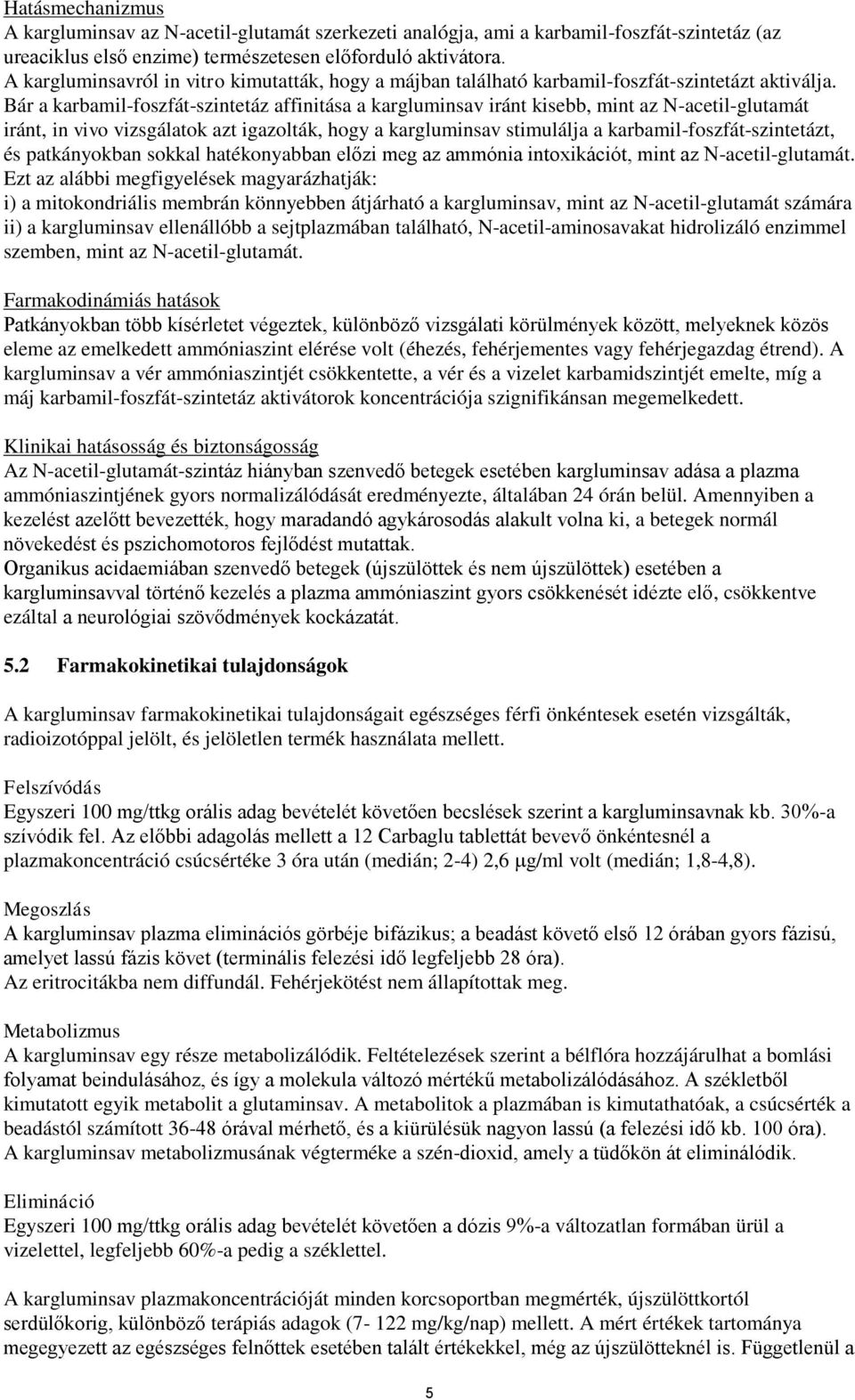 Bár a karbamil-foszfát-szintetáz affinitása a kargluminsav iránt kisebb, mint az N-acetil-glutamát iránt, in vivo vizsgálatok azt igazolták, hogy a kargluminsav stimulálja a