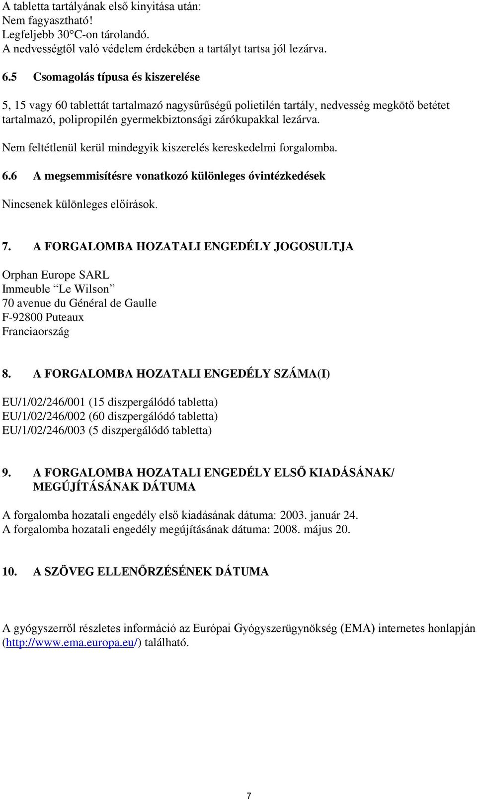Nem feltétlenül kerül mindegyik kiszerelés kereskedelmi forgalomba. 6.6 A megsemmisítésre vonatkozó különleges óvintézkedések Nincsenek különleges előírások. 7.