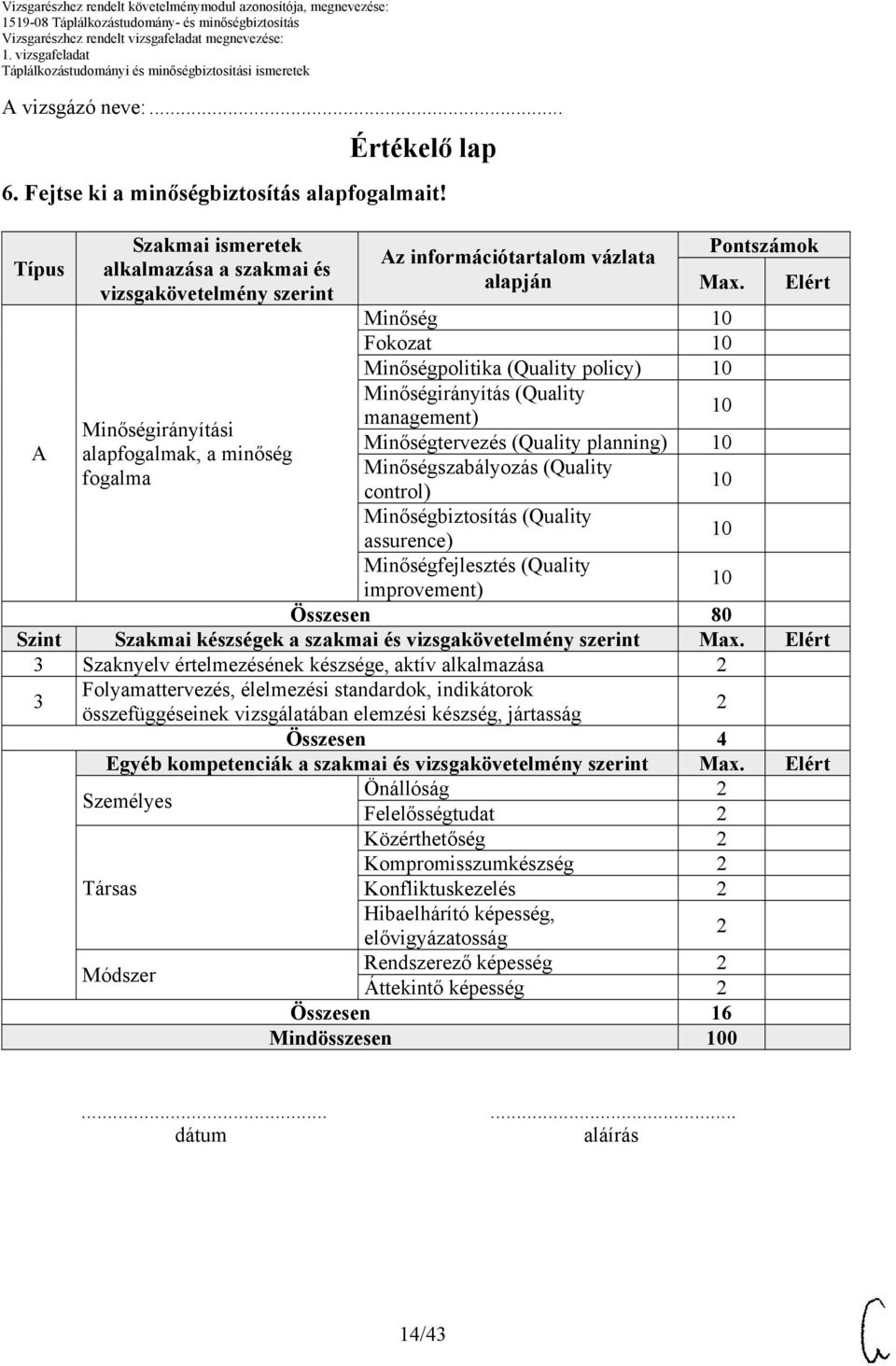 Minőség 10 Fokozat 10 Minőségpolitika (Quality policy) 10 Minőségirányítás (Quality management) 10 Minőségtervezés (Quality planning) 10 Minőségszabályozás (Quality control) 10 Minőségbiztosítás