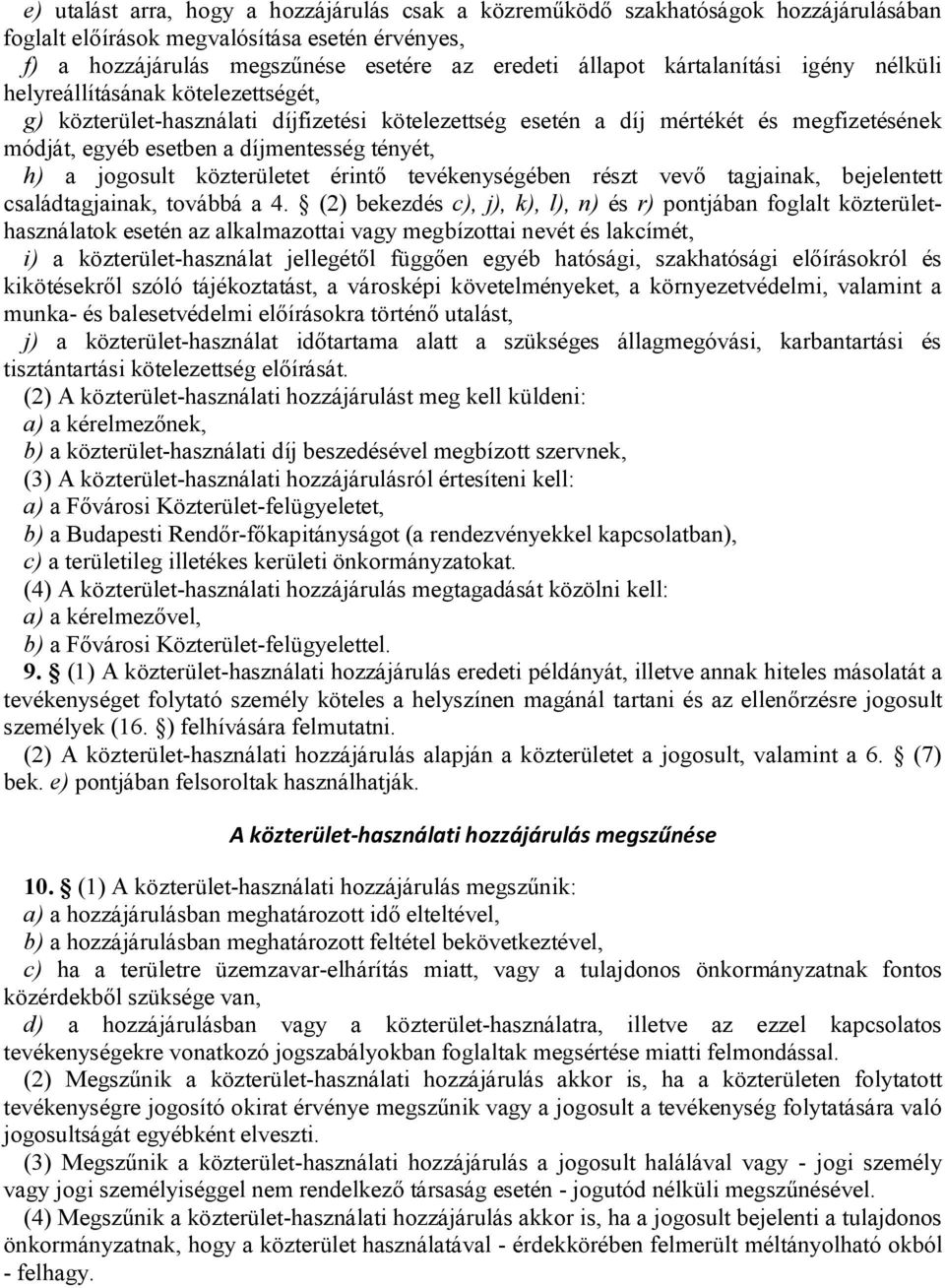 h) a jogosult közterületet érintő tevékenységében részt vevő tagjainak, bejelentett családtagjainak, továbbá a 4.