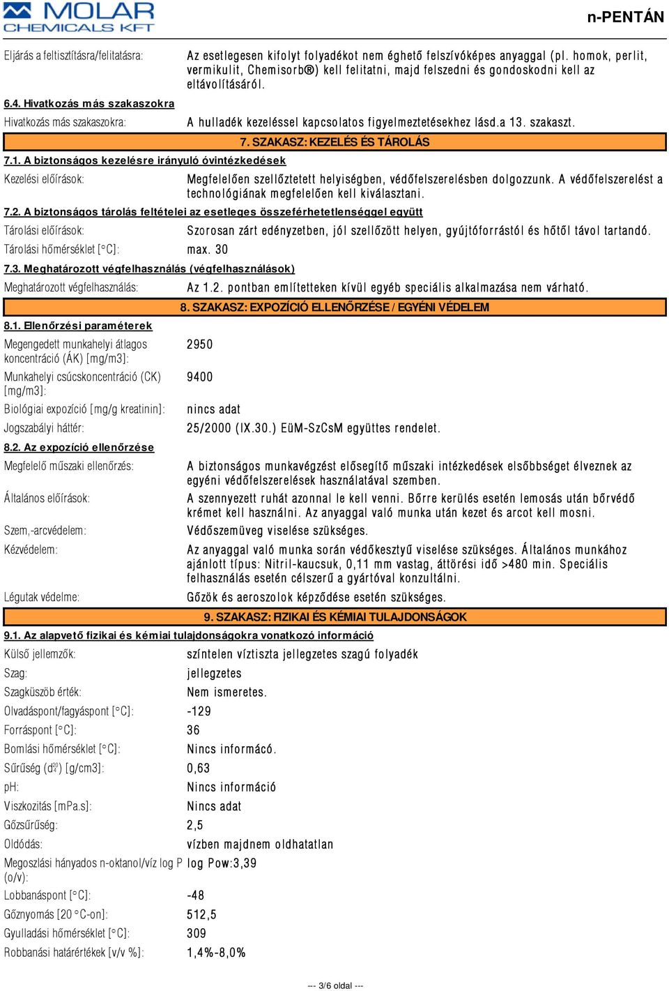 homok, perlit, vermikulit, Chemisorb ) kell felitatni, majd felszedni és gondoskodni kell az eltávolí tásár ól. A hulladék kezeléssel kapcsolatos figyelmeztetésekhez lásd.a 13. szakaszt. 7.