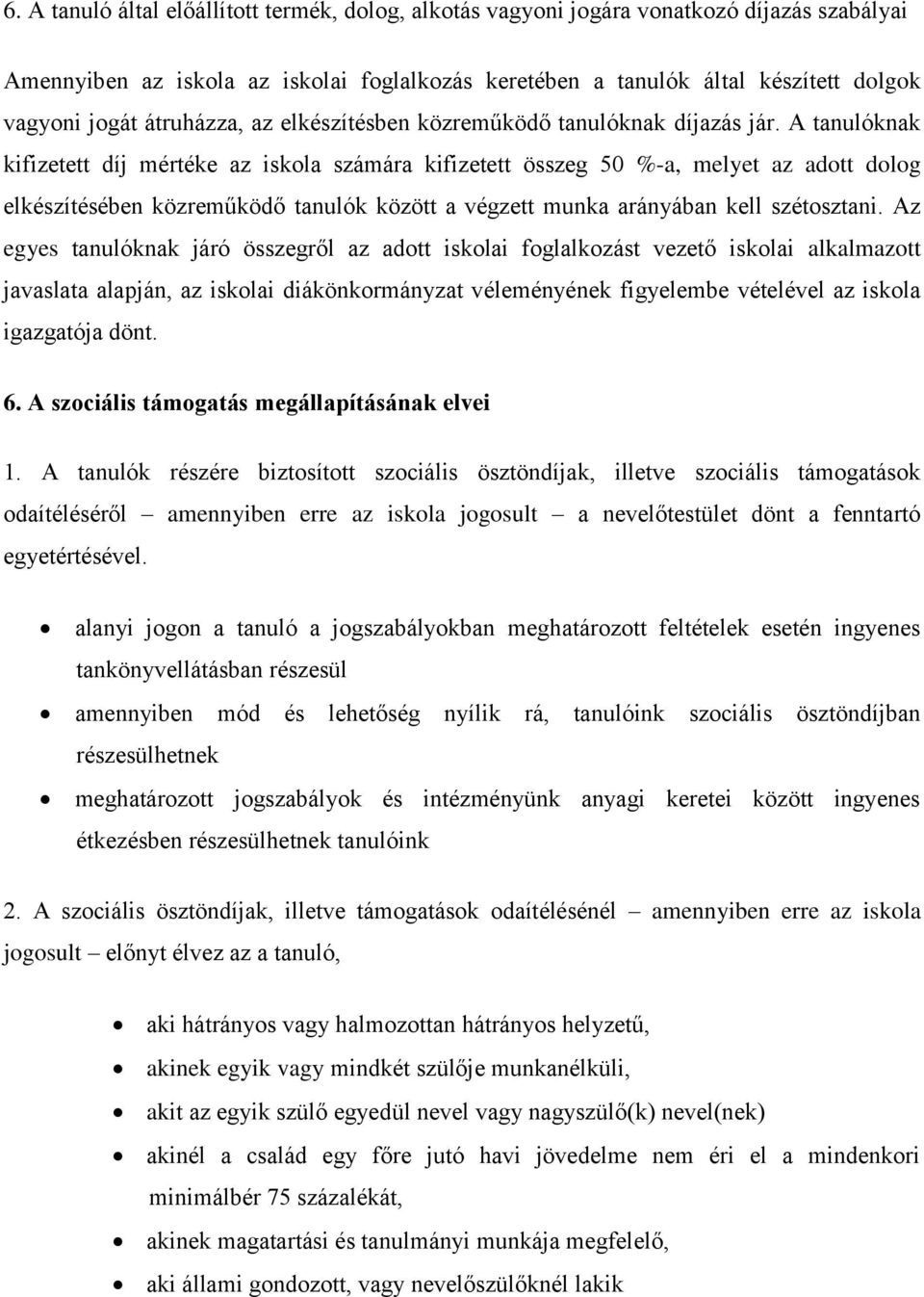 A tanulóknak kifizetett díj mértéke az iskola számára kifizetett összeg 50 %-a, melyet az adott dolog elkészítésében közreműködő tanulók között a végzett munka arányában kell szétosztani.