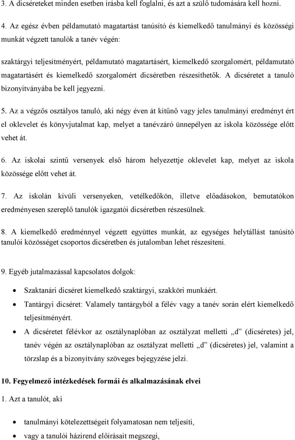 szorgalomért, példamutató magatartásért és kiemelkedő szorgalomért dicséretben részesíthetők. A dicséretet a tanuló bizonyítványába be kell jegyezni. 5.