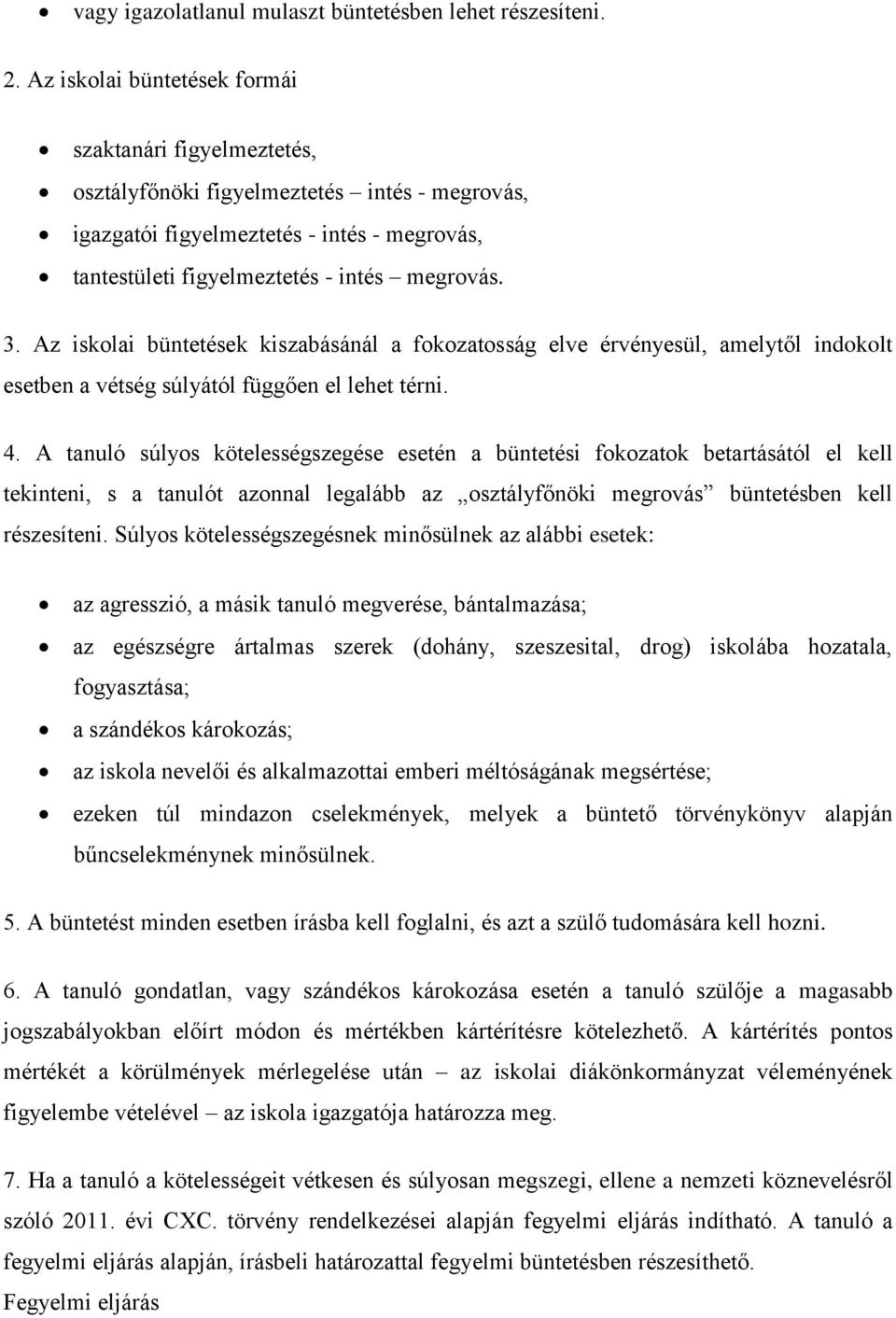 Az iskolai büntetések kiszabásánál a fokozatosság elve érvényesül, amelytől indokolt esetben a vétség súlyától függően el lehet térni. 4.