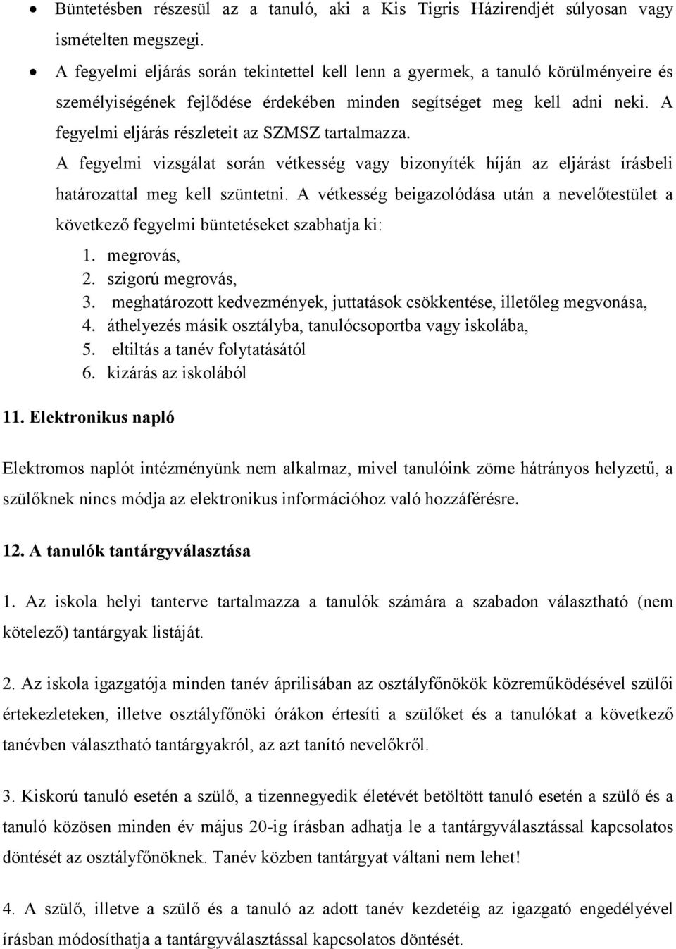 A fegyelmi eljárás részleteit az SZMSZ tartalmazza. A fegyelmi vizsgálat során vétkesség vagy bizonyíték híján az eljárást írásbeli határozattal meg kell szüntetni.