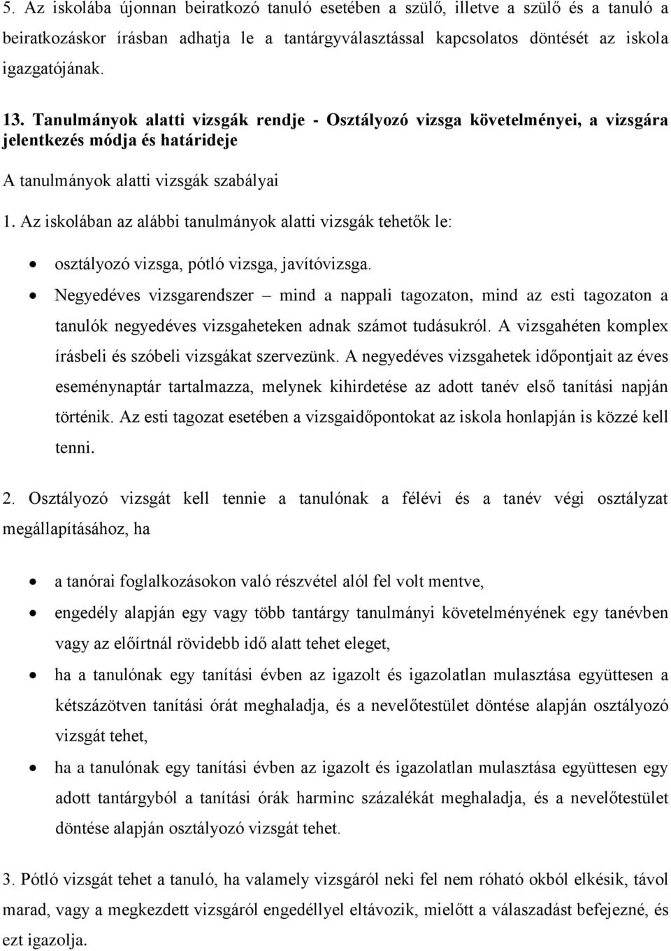 Az iskolában az alábbi tanulmányok alatti vizsgák tehetők le: osztályozó vizsga, pótló vizsga, javítóvizsga.