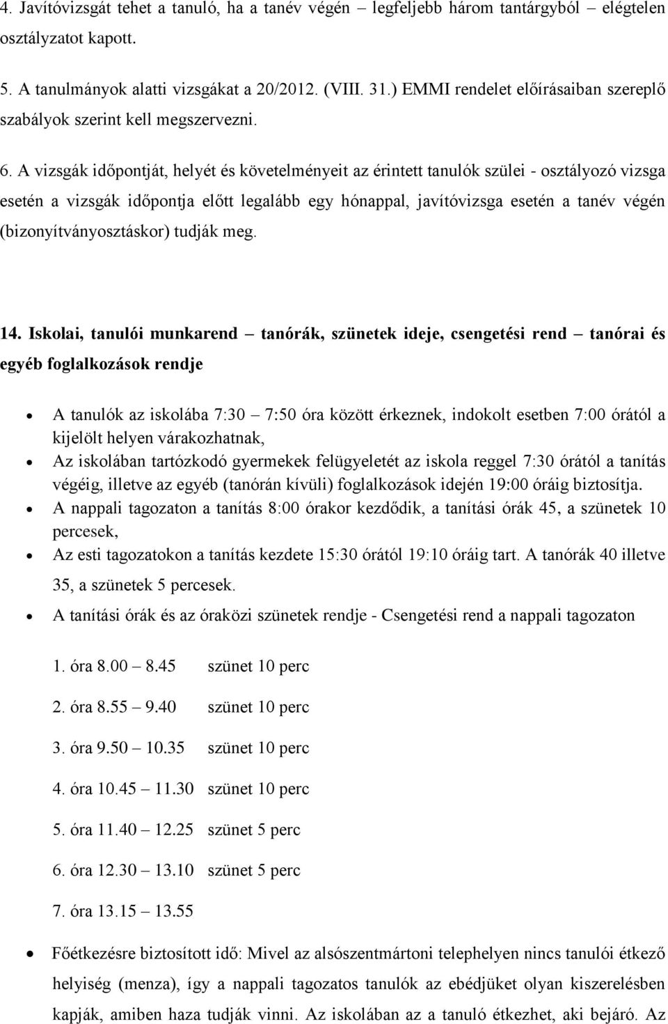 A vizsgák időpontját, helyét és követelményeit az érintett tanulók szülei - osztályozó vizsga esetén a vizsgák időpontja előtt legalább egy hónappal, javítóvizsga esetén a tanév végén