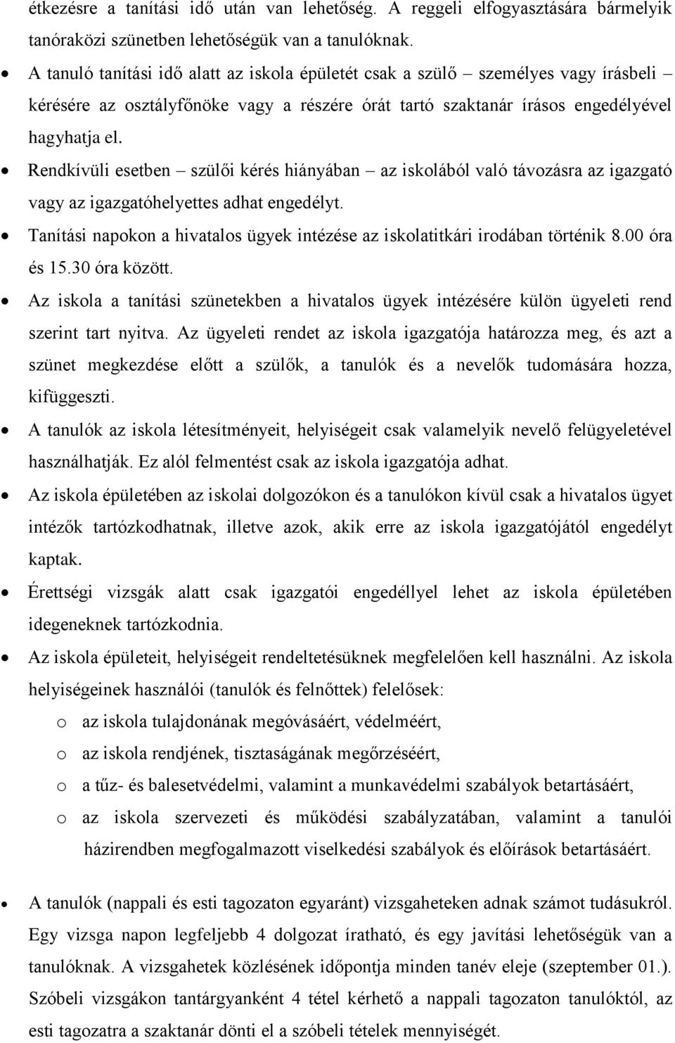 Rendkívüli esetben szülői kérés hiányában az iskolából való távozásra az igazgató vagy az igazgatóhelyettes adhat engedélyt.
