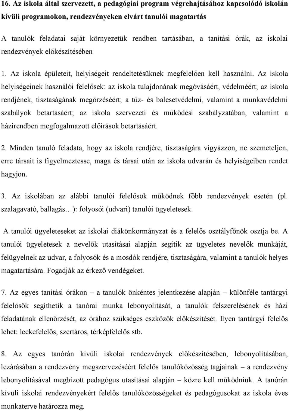 Az iskola helyiségeinek használói felelősek: az iskola tulajdonának megóvásáért, védelméért; az iskola rendjének, tisztaságának megőrzéséért; a tűz- és balesetvédelmi, valamint a munkavédelmi