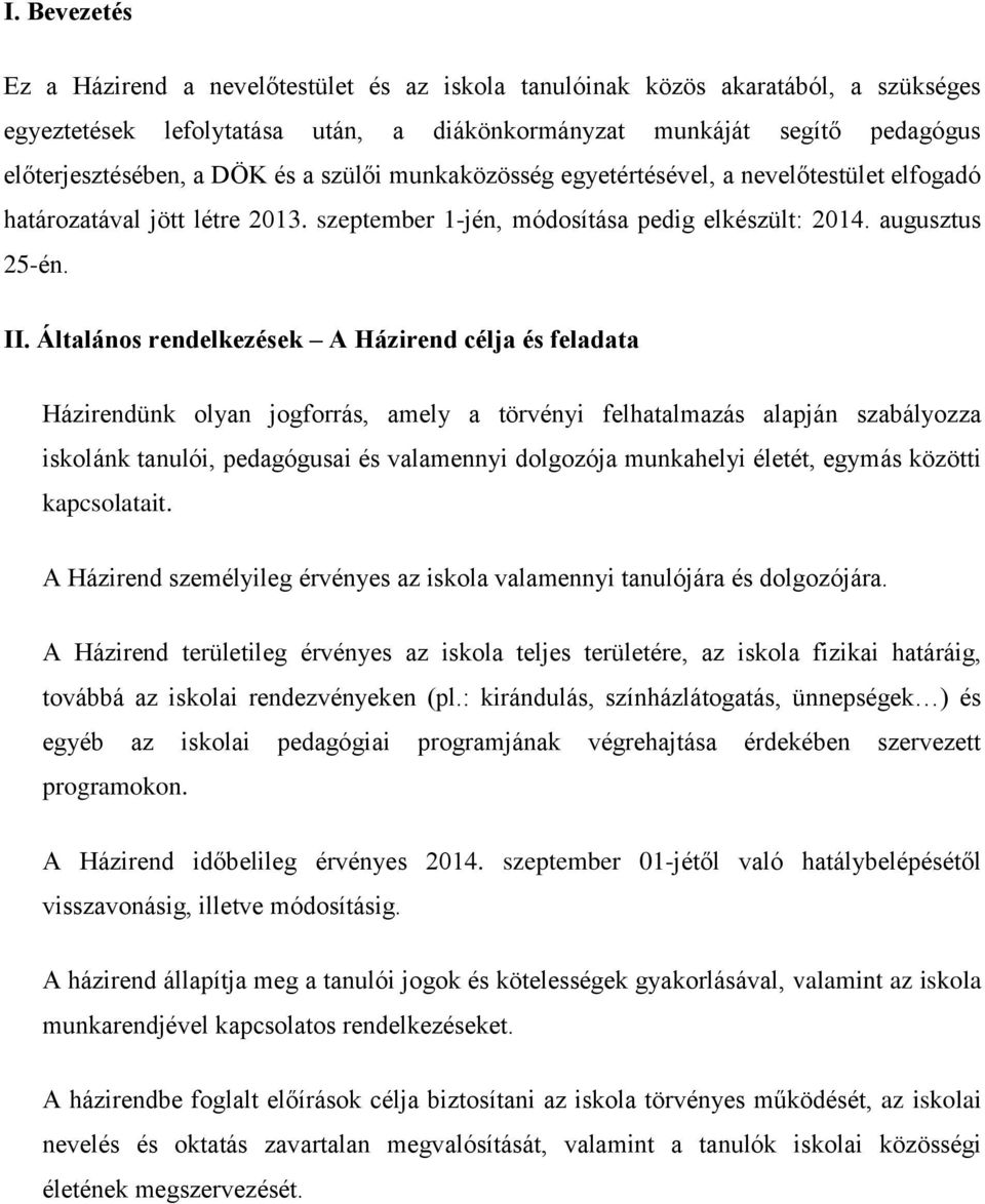 Általános rendelkezések A Házirend célja és feladata Házirendünk olyan jogforrás, amely a törvényi felhatalmazás alapján szabályozza iskolánk tanulói, pedagógusai és valamennyi dolgozója munkahelyi
