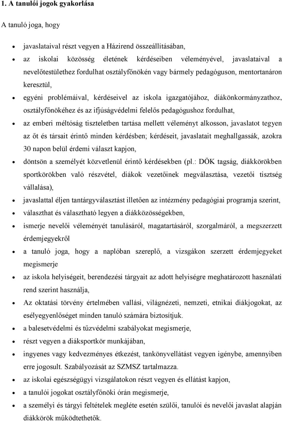 felelős pedagógushoz fordulhat, az emberi méltóság tiszteletben tartása mellett véleményt alkosson, javaslatot tegyen az őt és társait érintő minden kérdésben; kérdéseit, javaslatait meghallgassák,